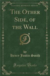 The Other Side, of the Wall (Classic Reprint)