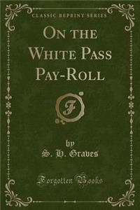 On the White Pass Pay-Roll (Classic Reprint)
