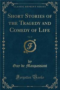 Short Stories of the Tragedy and Comedy of Life, Vol. 17 (Classic Reprint)