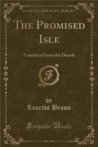 The Promised Isle: Translated from the Danish (Classic Reprint)