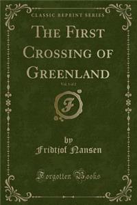 The First Crossing of Greenland, Vol. 1 of 2 (Classic Reprint)