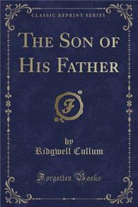 The Son of His Father (Classic Reprint)