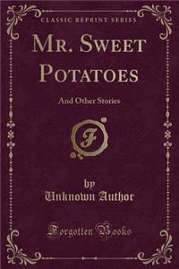 Mr. Sweet Potatoes: And Other Stories (Classic Reprint)