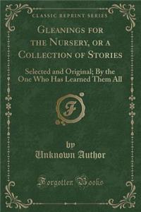 Gleanings for the Nursery, or a Collection of Stories