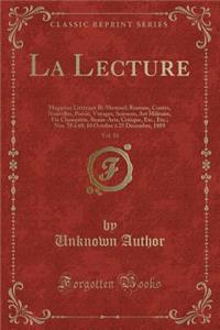 La Lecture, Vol. 10: Magazine LittÃ©raire Bi-Mensuel; Romans, Contes, Nouvelles, PoÃ©sie, Voyages, Sciences, Art Militaire, Vie ChampÃ¨tre, Beaux-Arts, Critique, Etc., Etc.; Nos. 55 Ã? 60; 10 Octobre Ã? 25 DÃ©cembre, 1889 (Classic Reprint)