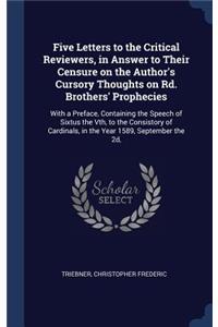 Five Letters to the Critical Reviewers, in Answer to Their Censure on the Author's Cursory Thoughts on Rd. Brothers' Prophecies