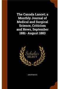 The Canada Lancet; A Monthly Journal of Medical and Surgical Science, Criticism and News, September 1881- August 1883