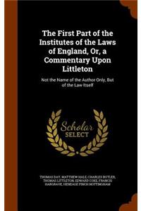 First Part of the Institutes of the Laws of England, Or, a Commentary Upon Littleton