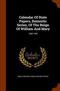 Calendar of State Papers, Domestic Series, of the Reign of William and Mary