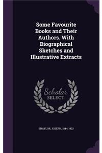 Some Favourite Books and Their Authors. With Biographical Sketches and Illustrative Extracts