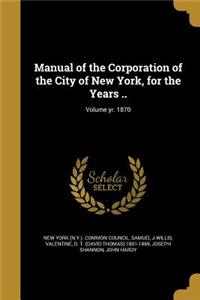 Manual of the Corporation of the City of New York, for the Years ..; Volume yr. 1870