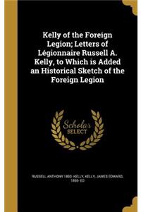 Kelly of the Foreign Legion; Letters of Légionnaire Russell A. Kelly, to Which is Added an Historical Sketch of the Foreign Legion