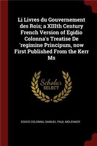 Li Livres Du Gouvernement Des Rois; A XIIIth Century French Version of Egidio Colonna's Treatise de 'regimine Principum, Now First Published from the Kerr MS