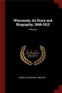 Wisconsin, Its Story and Biography, 1848-1913; Volume 6