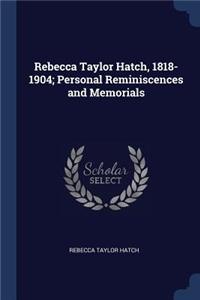 Rebecca Taylor Hatch, 1818-1904; Personal Reminiscences and Memorials