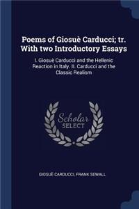 Poems of Giosuè Carducci; tr. With two Introductory Essays