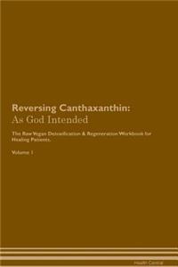 Reversing Canthaxanthin: As God Intended the Raw Vegan Plant-Based Detoxification & Regeneration Workbook for Healing Patients. Volume 1