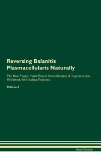 Reversing Balanitis Plasmacellularis Naturally the Raw Vegan Plant-Based Detoxification & Regeneration Workbook for Healing Patients. Volume 2