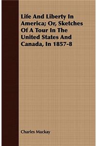 Life And Liberty In America; Or, Sketches Of A Tour In The United States And Canada, In 1857-8