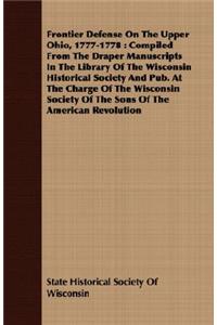 Frontier Defense on the Upper Ohio, 1777-1778: Compiled from the Draper Manuscripts in the Library of the Wisconsin Historical Society and Pub. at the