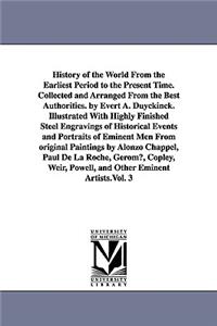 History of the World From the Earliest Period to the Present Time. Collected and Arranged From the Best Authorities. by Evert A. Duyckinck. Illustrated With Highly Finished Steel Engravings of Historical Events and Portraits of Eminent Men From ori
