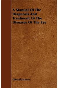 A Manual Of The Diagnosis And Treatment Of The Diseases Of The Eye