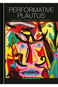 Performative Plautus: Sophistics, Metatheater and Translation