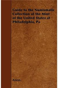 Guide to the Numismatic Collection of the Mint of the United States at Philadelphia, Pa