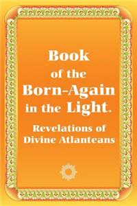 Book of the Born-Again in the Light. Revelations of Divine Atlanteans