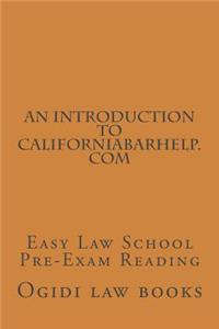 Introduction To CaliforniaBarHelp.com: Easy Law School Pre-Exam Reading