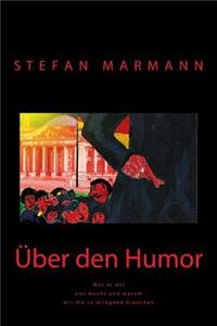 Ã?ber Den Humor: Was Er Mit Uns Macht Und Warum Wir Ihn So Dringend Brauchen
