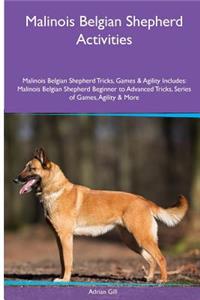 Malinois Belgian Shepherd Activities Malinois Belgian Shepherd Tricks, Games & Agility. Includes: Malinois Belgian Shepherd Beginner to Advanced Tricks, Series of Games, Agility and More