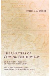 Chapters of Coming Forth by Day or The Theban Recension of the Book of the Dead - The Egyptian Hieroglyphic Text Edited from Numerous Papyrus