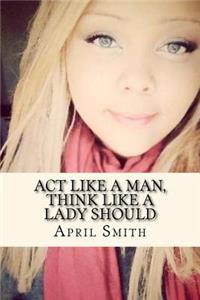 Act Like A Man, Think like A Lady Should