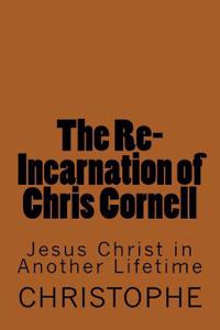 The Re-incarnation of Chris Cornell: Jesus Christ in Another Lifetime