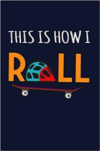 This Is How I Roll: Skateboard Writing Journal Lined, Diary, Notebook for Men & Women