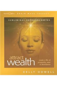 Attract Wealth: Create a Life of Prosperity, Ease & Abundance