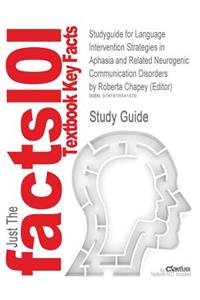 Studyguide for Language Intervention Strategies in Aphasia and Related Neurogenic Communication Disorders by (Editor), Roberta Chapey, ISBN 9780781769