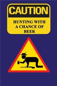 Caution - Hunting With A Chance Of Beer