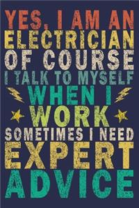 Yes, I Am an Electrician of Course I Talk to Myself When I Work Sometimes I Need Expert Advice
