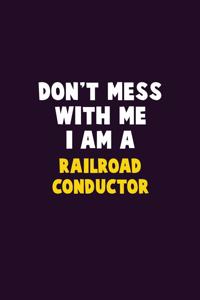 Don't Mess With Me, I Am A Railroad Conductor