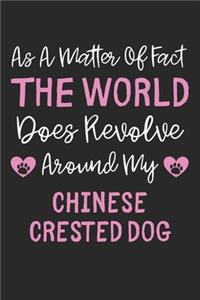 As A Matter Of Fact The World Does Revolve Around My Chinese Crested Dog