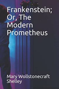 Frankenstein; Or, The Modern Prometheus