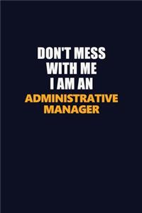 Don't Mess With Me Because I Am An Administrative Manager
