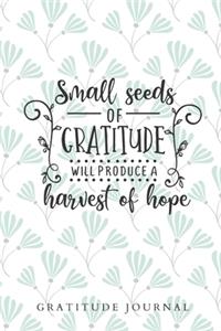 Small Seeds Of Gratitude Will Produce A Harvest Of Hope Gratitude Journal