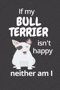 If my Bull Terrier isn't happy neither am I