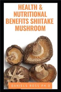 Health and Nutritional Benefits Shiitake Mushroom: Revealing the Medicinal Secrets of Shiitake Mushroom