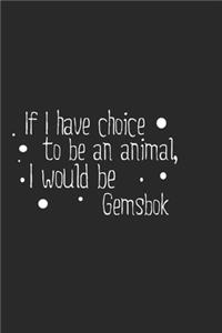 If I have choice to be an animal, I would be Gemsbok