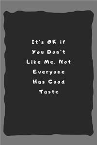 It's OK if You Don't Like Me. Not Everyone Has Good Taste
