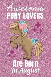 Awesome Pony Lovers Are Born In August: Pony gifts. This Pony Notebook or Pony Journal has an eye catching fun cover. It is 6x9in size with 110+ lined ruled pages, great for birthdays & Ch